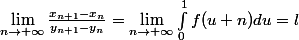 \lim_{n\rightarrow +\infty}\frac{x_{n+1}-x_n}{y_{n+1}-y_n}=\lim_{n\rightarrow +\infty}\int_{0}^{1}{f(u+n)du}=l